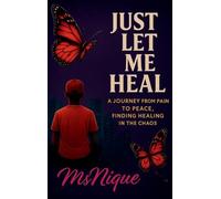 Just Let Me Heal: A Journey From Pain To Peace, Finding Healing In The Chaos: 1 (The Revamp Chronicles; The Butterfly Healing)