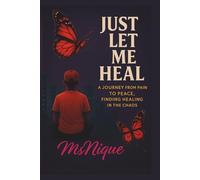 Just Let Me Heal: A Journey From Pain to Peace: Finding Healing in The Chaos (The ReVamp Chronicles: Butterfly Healing Series From Wounded to Worthy)