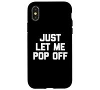 Just Let Me Pop Off - Divertido Dicho sarcástico Lindo y Genial Novedad Carcasa para iPhone X/XS
