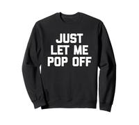 Just Let Me Pop Off - Divertido Dicho sarcástico Lindo y Genial Novedad Sudadera