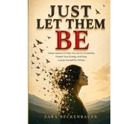 JUST LET THEM BE: Deep Lessons To Help You Let Go Gracefully, Protect Your Energy, And Stop Losing Yourself For Others