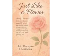 Just Like a Flower Things I was not told growing up as a girl: before becoming a wife, mother, raising children, seeing them leave, reaching menopause, and getting old