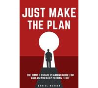Just Make the Plan: The Simple Estate Planning Guide for Adults Who Keep Putting It Off