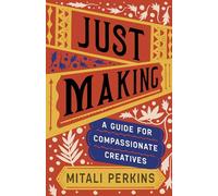 Just Making: A Guide for Compassionate Creatives