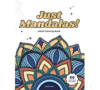 Just Mandalas!: An Adult Coloring Book with 60 Hand-Drawn Mandalas for Relaxation, Stress Relief, and Mindful Creativity