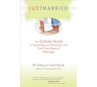 Just Married: The Catholic Guide to Surviving and Thriving in the First Five Years of Marriage