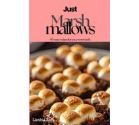 Just Marshmallows: 40+ easy recipes for your sweet tooth