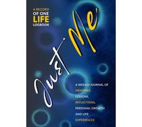 Just Me: A Record of One Life Logbook: A Weekly Journal of Memories, Lessons, Reflections, Personal Growth and Life Experiences