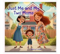 Just me and My Two Moms: Two moms, one home, a big adventure, and a whole lot of l9ve: 2 (A World of Difference a World of Love)