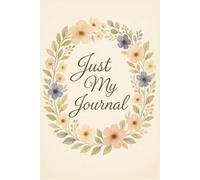 Just My Journal: A Cottagecore Floral Notebook for Daily Writing, Reflection & Creativity