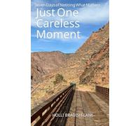 Just One Careless Moment: Seven Days of Noticing What Matters