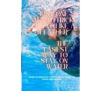 Just One Magic Trick Float like a Feather: The Easiest Way to Stay on Water