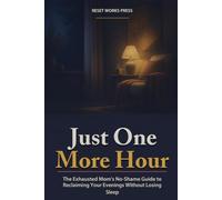 Just One More Hour: The Exhausted Mom's No-Shame Guide to Reclaiming Your Evenings Without Losing Sleep