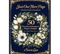 Just One More Page: Relaxing Floral Coloring Book for Adults: 50 Wreaths & Bouquets: Elegant Designs (Just One More Page Coloring Book)