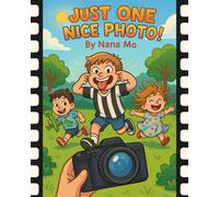 JUST ONE NICE PHOTO!: A Hilarious Family Tale of Smiles, Silliness, and Snapshots
