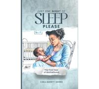 Just One Night of Sleep Please: The First Year of Motherhood