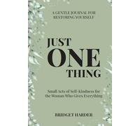 JUST ONE THING: A GENTLE JOURNAL FOR RESTORING YOURSELF