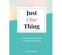 Just ONE Thing: Create New Habits and Change Your Life