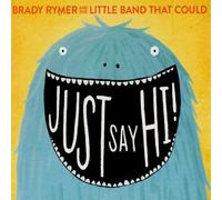 Just Say Hi! by Brady Rymer and the Little Band That Could (2014-08-03)