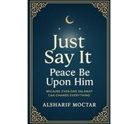 Just Say It Peace Be Upon Him: Because Even One Salawat Can Change Everything