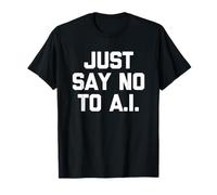 Just Say No To A.I. - Divertido Dicho sarcástico Humor Novedad Camiseta