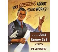 Just Screw It 2025 Planner: I'm Not Sure What I'm Doing But I'm Doing It Organized