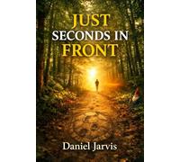 Just Seconds In Front: The Trail Where Legends Are Made (The Just Seconds Series)