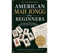 Just Show Me How to Play American Mah Jongg: An Illustrated Beginner’s Guide to the Annual Card, Charleston, Jokers, Calls & Strategy