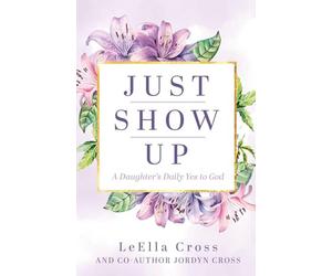 Just Show Up: A Daughter's Daily Yes to God