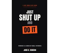 Just Shut Up And Do It: Winning Is a Series of Small Victories: The No-Excuses Guide to Discipline, Motivation, and Taking Action (The Not Born Rich ... mission. Everything they never taught you.)