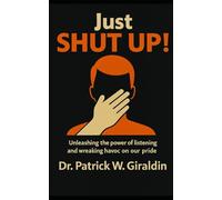 just SHUT UP!: Unleashing the power of listening and wreaking havoc on your pride...