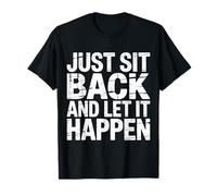 Just Sit Back and Let It Happen - Camiseta
