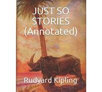 JUST SO STORIES (Annotated) (Kipling Collection)