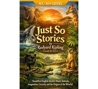 Just So Stories by Rudyard Kipling (Level A1/A1+): Simplified English Stories About Animals, Imagination, Curiosity, and the Origins of the World