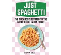 Just Spaghetti: The Cookbook Devoted to the Most Iconic Pasta Shape