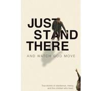 Just Stand There: And Watch God Move: True stories of obedience, mercy and the children who lived
