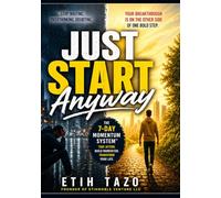 JUST START ANYWAY: Start Before You're Ready, The Courage to Act When Fear Says Wait
