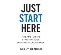 JUST START HERE: THE 10 STEPS TO STARTING YOUR ENTREPRENEUR JOURNEY