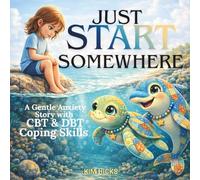 JUST START SOMEWHERE: A Gentle Anxiety Story with CBT & DBT Coping Skills (Healing Storybook Collection)
