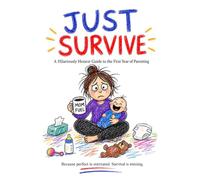 Just Survive: A Barely Helpful but Hilariously Honest Guide to Surviving the First Year