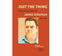 Just the Thing: Selected Letters of James Schuyler, 1951-1991, Revised Anniversary Edition