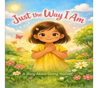 Just the Way I Am: A Children’s Story About Self-Love, Kindness, and Growing at Your Own Pace