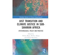 Just Transition and Climate Justice in Sub-Saharan Africa: Epistemologies, Policy and Practice (Routledge Advances in Climate Change Research)