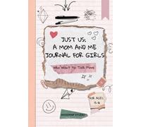Just Us: A Mom and Me Journal for Girls Who Want to Talk More: 100 Creative and Heartfelt Writing Prompts for Daughters Ages 12-16 to Grow Closer to Their Moms and Strengthen Their Bond.