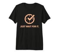 Just Wait For It. Funny Sarcastic Waiting Parody. Reloj de Tiempo Camiseta Premium
