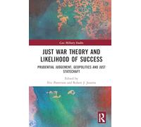 Just War Theory and Likelihood of Success: Prudential Judgement, Geopolitics and Just Statecraft (Cass Military Studies)