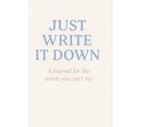 Just Write It Down: A journal for the words you can't say
