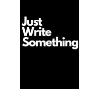 Just Write Something: Funny Gift Notebook Journal, Gift For Co-workers, Friends and Family, A Funny Notebook Gift for Seniors |Gag gifts for women, ... & Notebook| The best gift idea| senior gifts