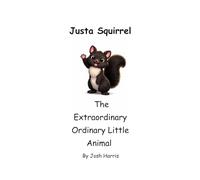 Justa Squirrel: The Extraordinary Ordinary Little Animal