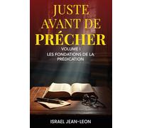 JUSTE AVANT PRECHER: LES FONDATIONS DE LA PREDICATION